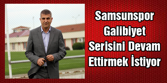 Samsunspor Galibiyet Serisini Devam Ettirmek İstiyor