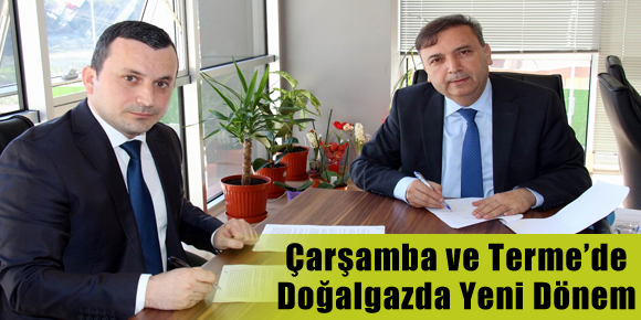 Çarşamba ve Terme’de Doğalgazda Yeni Dönem