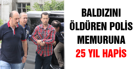 BALDIZINI ÖLDÜREN POLİS MEMURUNA 25 YIL HAPİS