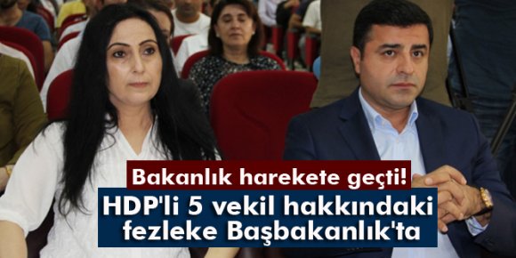 HDPli 5 vekil hakkındaki fezleke Başbakanlıkta