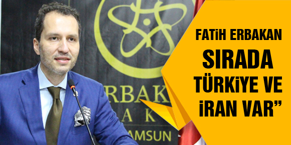 FATİH ERBAKAN: SIRADA TÜRKİYE VE İRAN VAR”