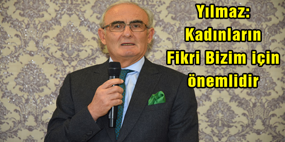 Yılmaz: Kadınların Fikri Bizim için önemlidir