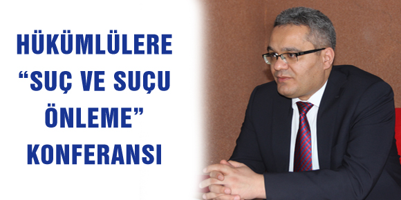 HÜKÜMLÜLERE “SUÇ VE SUÇU ÖNLEME”KONFERANSI