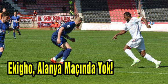 Ekigho, Alanya Maçında Yok!