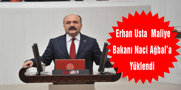 MHP Samsun Miletvekili Erhan Usta  Maliye Bakanı Naci Ağbal’a Yüklendi