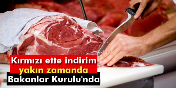 Kırmızı ette indirim yakın zamanda Bakanlar Kurulunda