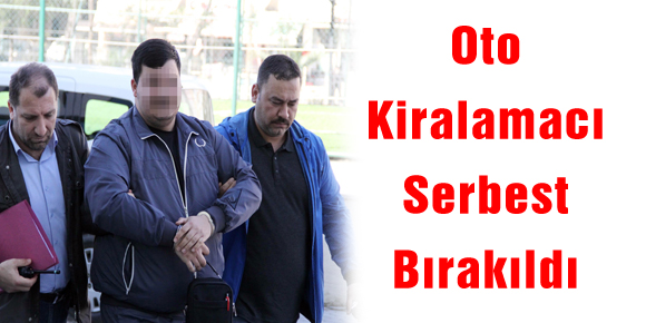 Oto Kiralamacı Serbest Bırakıldı