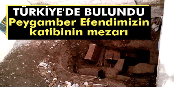 Peygamber Efendimizin katibinin mezarı Türkiyede bulundu