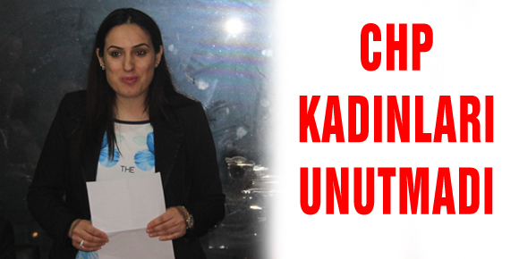 CHP KADINLARI UNUTMADI