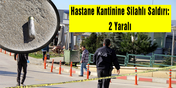 Hastane Kantinine Silahlı Saldırı: 2 Yaralı