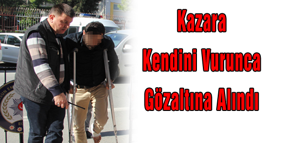 Kazara Kendini Vurunca Gözaltına Alındı