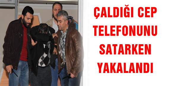 ÇALDIĞI CEP TELEFONUNU SATARKEN YAKALANDI