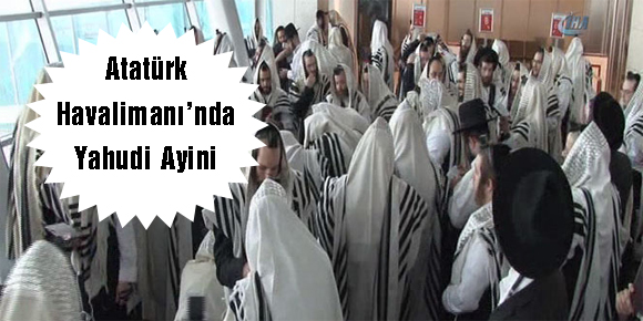 Atatürk Havalimanında Yahudi ayini