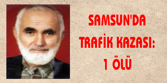 SAMSUNDA TRAFİK KAZASI: 1 ÖLÜ