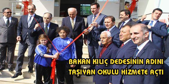 BAKAN KILIÇ DEDESİNİN ADINI TAŞIYAN OKULU HİZMETE AÇTI