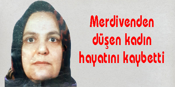 Merdivenden düşen kadın hayatını kaybetti