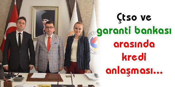 ÇTSO VE GARANTİ BANKASI ARASINDA KREDİ ANLAŞMASI...