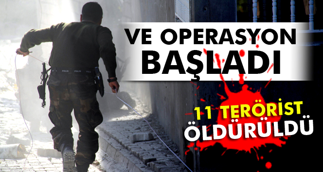 Operasyon başladı! 11 terörist öldürüldü