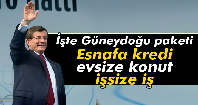 İşte Güneydoğu paketi: Esnafa kredi evsize konut işsize iş