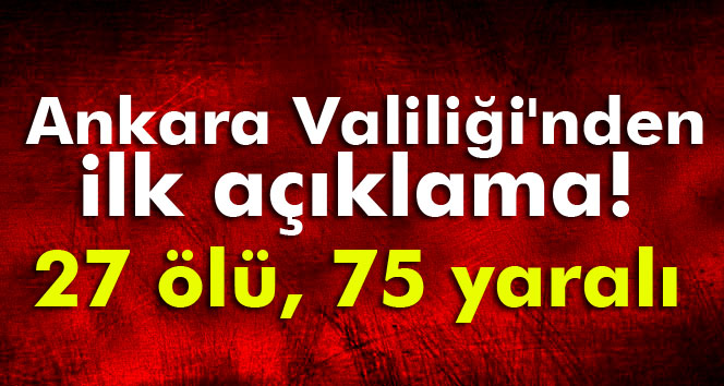 Ankara Valiliğinden ilk açıklama! 27 ölü, 75 yaralı