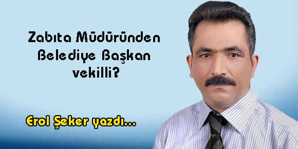 Zabıta Müdüründen Belediye Başkan vekilli?