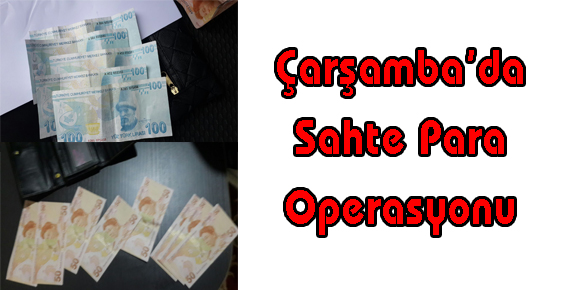 Çarşamba’da Sahte Para Operasyonu