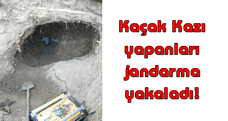 Kaçak Kazı yapanları jandarma yakaladı!