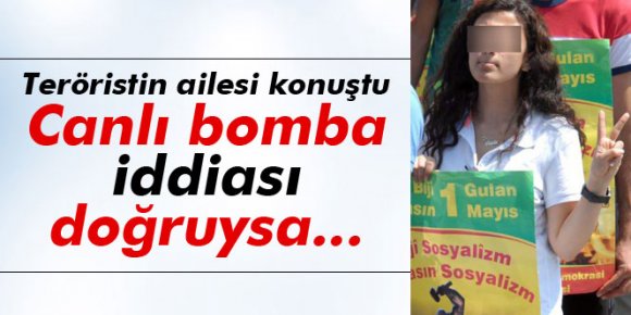 Teröristin ailesi: Canlı bomba iddiası doğruysa reddederiz