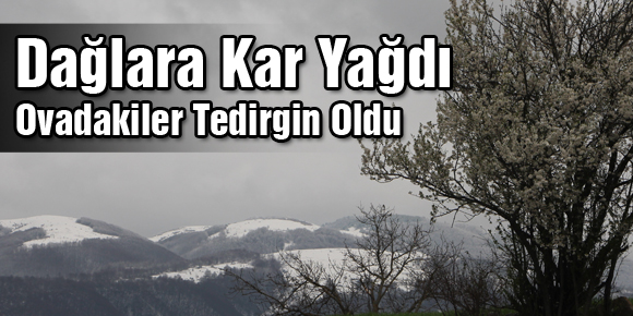 Dağlara Kar Yağdı, Ovadakiler Tedirgin Oldu