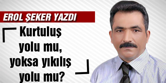 Kurtuluş yolu mu, yoksa yıkılış yolu mu?