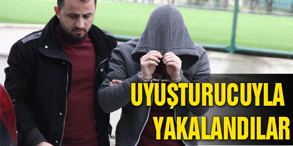 UYUŞTURUCUYLA YAKALANDILAR