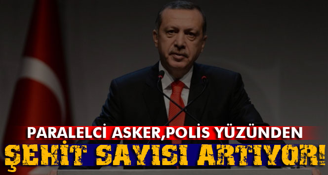 “PARALELCİ POLİS VE ASKER YÜZÜNDEN!…”