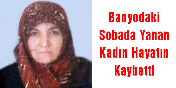 Banyodaki Sobada Yanan Kadın Hayatın Kaybetti