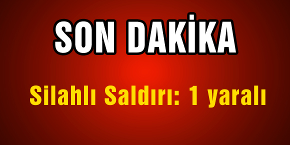 Silahlı Saldırı: 1 Yaralı