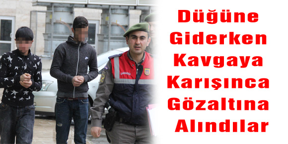 Düğüne Giderken Kavgaya Karışınca Gözaltına Alındılar