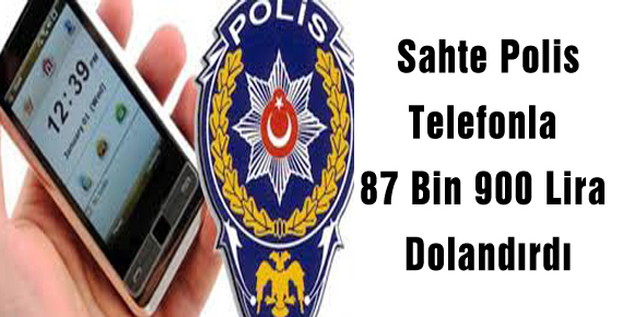 Sahte Polis Telefonla 87 Bin 900 Lira Dolandırdı