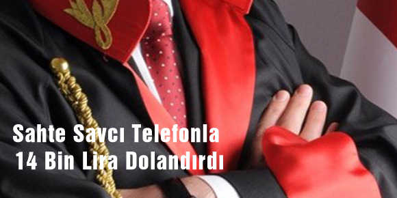 Sahte Savcı Telefonla 14 Bin Lira Dolandırdı