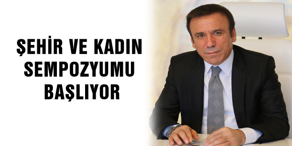 ŞEHİR VE KADIN SEMPOZYUMU BAŞLIYOR