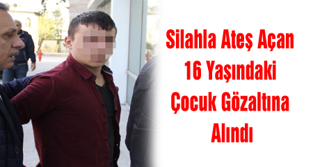 Silahla Ateş Açan 16 Yaşındaki Çocuk Gözaltına Alındı