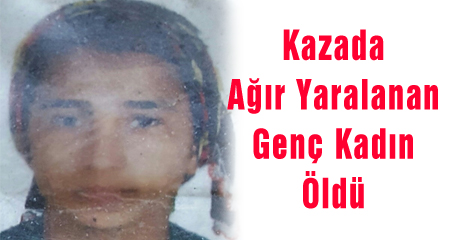 Kazada Ağır Yaralanan Genç Kadın Öldü