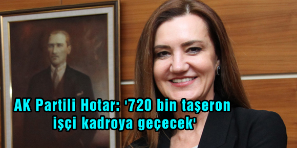 AK Partili Hotar: 720 bin taşeron işçi kadroya geçecek