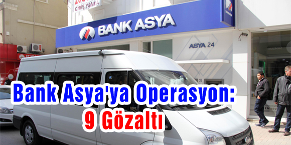 Bank Asyaya Operasyon: 9 Gözaltı