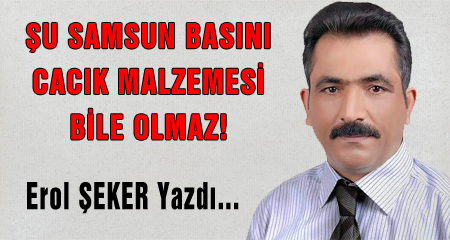 ŞU SAMSUN BASINI CACIK MALZEMESİ BİLE OLMAZ!