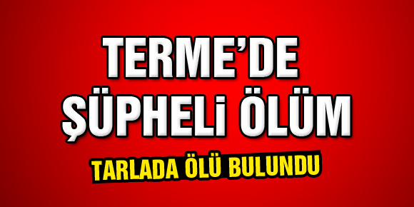 TARLADA ŞÜPHELİ ÖLÜM