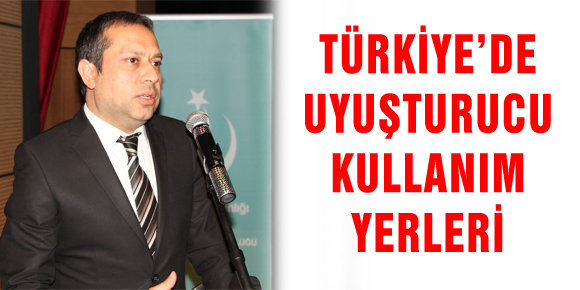 TÜRKİYE’DE UYUŞTURUCU KULLANIM YERLERİ