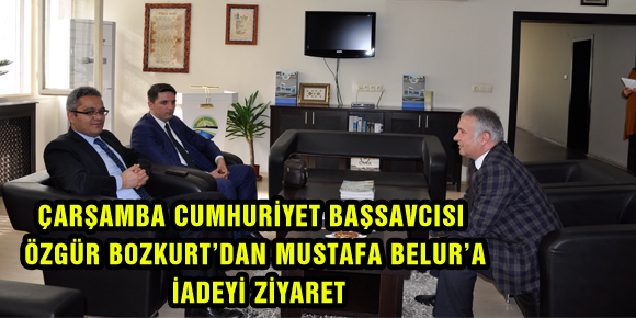 ÇARŞAMBA CUMHURİYET BAŞSAVCISI  ÖZGÜR BOZKURT’DAN MUSTAFA BELUR’A İADEYİ ZİYARET