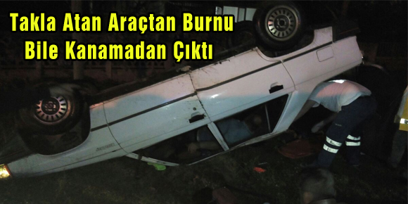 TAKLA ATAN ARAÇTAN BURNU BİLE KANAMADAN ÇIKTI