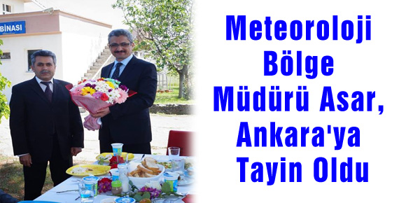 Meteoroloji Bölge Müdürü Asar, Ankaraya Tayin Oldu
