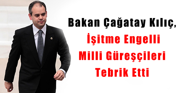 Bakan Çağatay Kılıç, İşitme Engelli Milli Güreşçileri Tebrik Etti