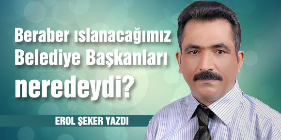 Beraber ıslanacağımız Belediye Başkanları neredeydi?